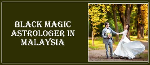 Black Magic Astrologer in Johor | Black Magic Specialist