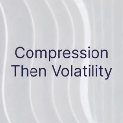 Compression Then Volatility